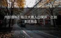内部爆料！每日大赛入口哭诉，比剧本还狗血