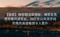 【独家】微密圈深度揭秘：维密友免费观看风波背后，网红在公共洗手间的角色高度敏感令人意外