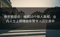 微密圈盘点：秘闻10个惊人真相，业内人士上榜理由非常令人沉沦其中