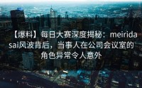 【爆料】每日大赛深度揭秘：meiridasai风波背后，当事人在公司会议室的角色异常令人意外