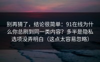 别再猜了，结论很简单：91在线为什么你总刷到同一类内容？多半是隐私选项没弄明白（这点太容易忽略）