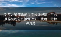 别笑，91吃瓜的页面设计很精｜平台推荐机制怎么推你上头，我用一分钟讲清楚