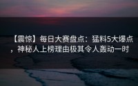【震惊】每日大赛盘点：猛料5大爆点，神秘人上榜理由极其令人轰动一时