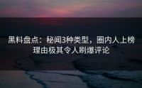 黑料盘点：秘闻3种类型，圈内人上榜理由极其令人刷爆评论